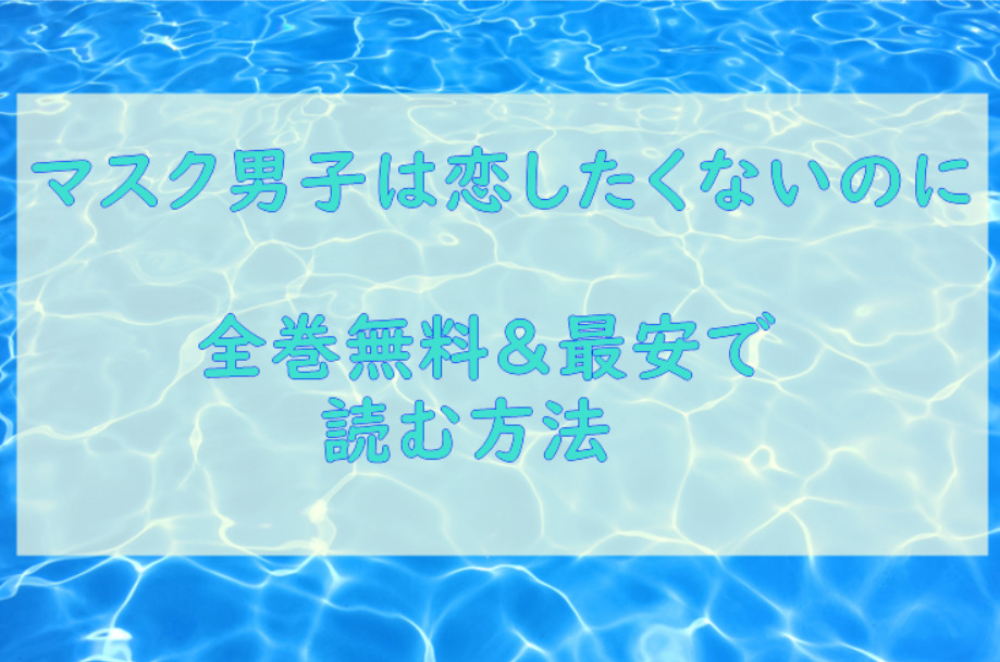 マスク男子は恋したくないのに は全巻無料で読める 無料 お得に漫画を読む 法を調査 漫画中毒 マスク男子は恋したくないのに は全巻無料で読める 無料 お得に漫画を読む 法を調査 漫画中毒