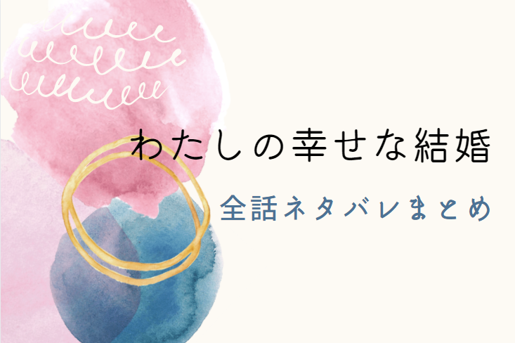 わたしの幸せな結婚 全巻ネタバレまとめ 最新話から最終回まで随時更新 漫画中毒 わたしの幸せな結婚 全巻ネタバレまとめ 最新話から最終回まで随時更新 漫画中毒