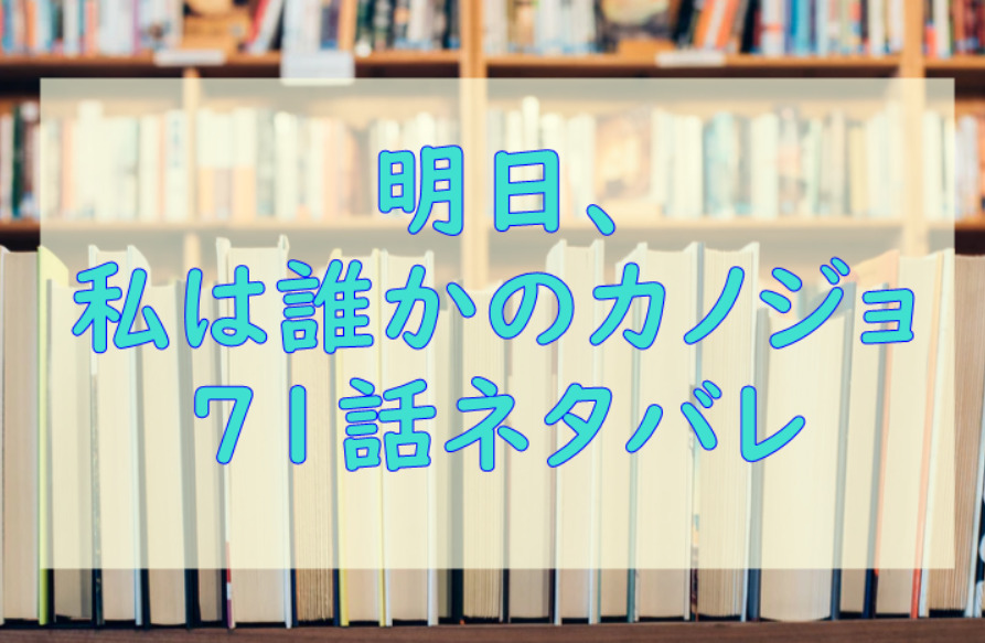 明日、私は誰かのカノジョ6巻71話のネタバレと感想【消えてしまいたい萌】