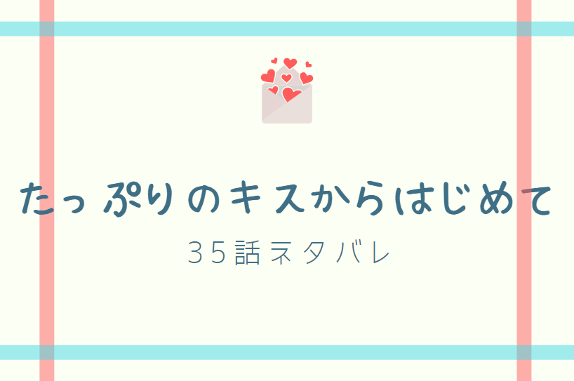たっぷりのキスからはじめて16巻35話のネタバレと感想 諦められない 漫画中毒