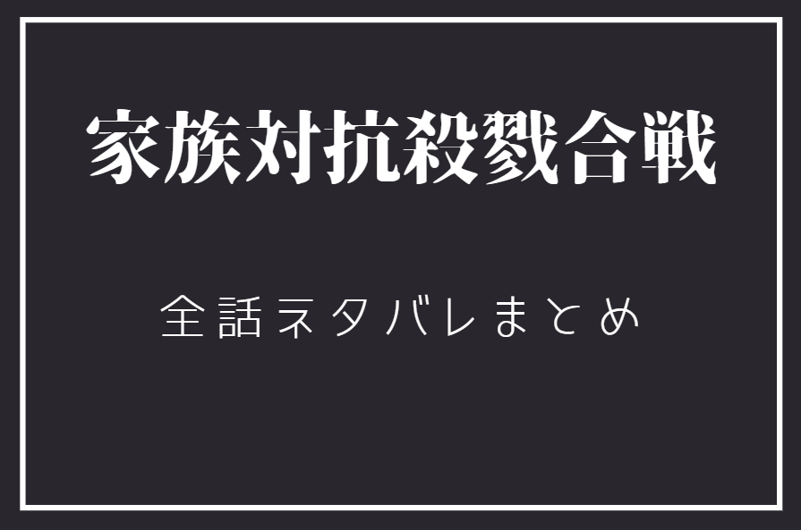 「家族対抗殺戮合戦」全巻ネタバレまとめ｜最新話から最終回まで随時更新！