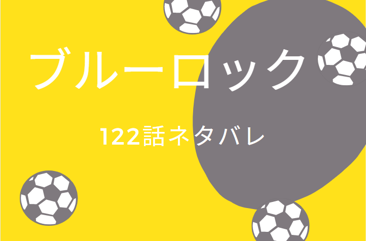 ブルーロック15巻122話のネタバレと感想 ヘッドライナー 悪魔の投入 漫画中毒