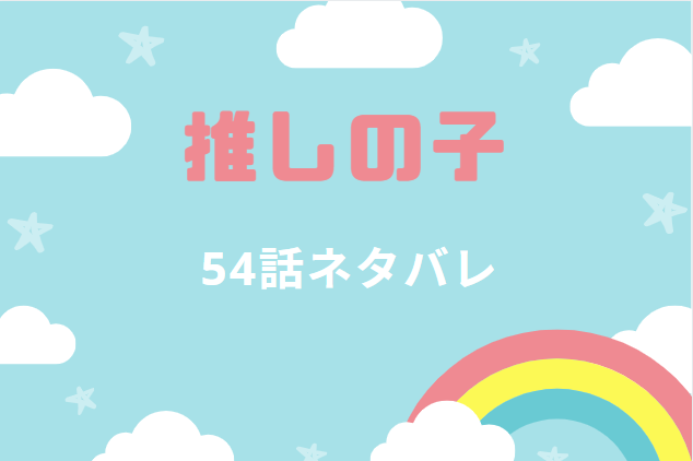 推しの子6巻54話のネタバレと感想 あかねと有馬のレスバ 漫画中毒