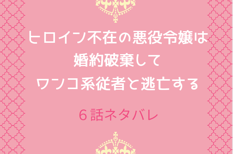 6ヒロイン不在の悪役令嬢は婚約破棄してワンコ系従者と逃亡する