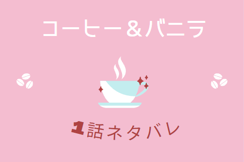 コーヒー＆バニラ１巻1話のネタバレ・感想【キス＆ナイト】