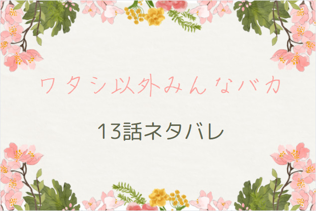 ワタシ以外みんなバカ13
