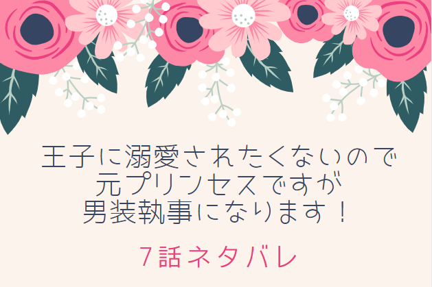 7話ネタバレ 王子に溺愛されたくないので元プリンセスですが男装執事になります ラウルはリリーに会いに 漫画中毒