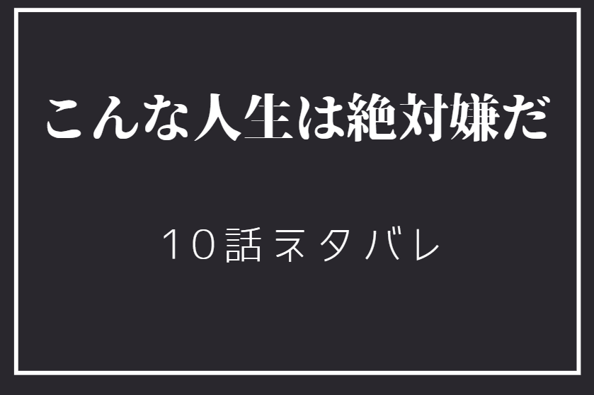 こんな人生は絶対嫌だ10