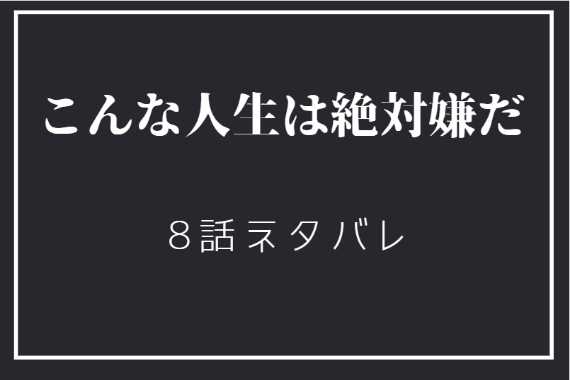 こんな人生は絶対嫌だ8