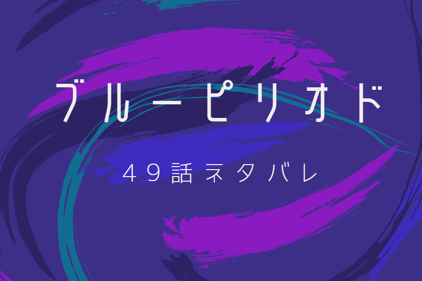 ブルーピリオド12巻49話ネタバレと感想 描くことと考えること 漫画中毒