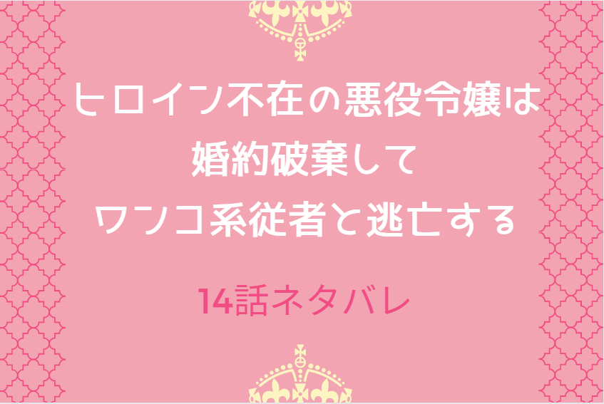 14ヒロイン不在の悪役令嬢は婚約破棄してワンコ系従者と逃亡する