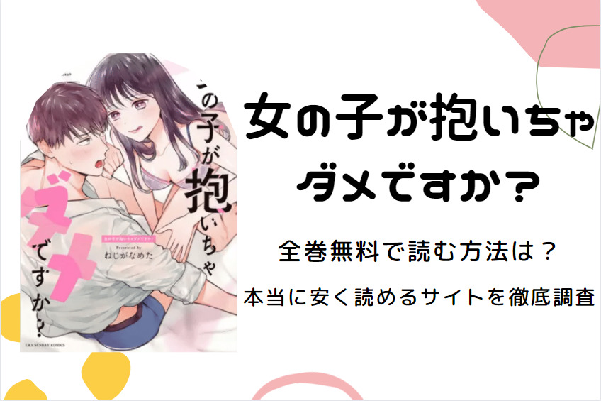 「女の子が抱いちゃダメですか？」は全巻無料で読める!?無料＆お得に漫画を読む⽅法を調査！