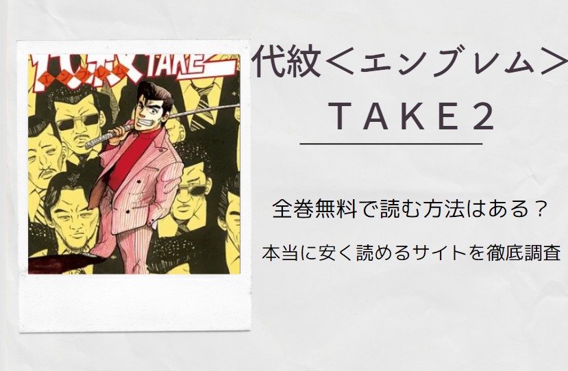 「代紋＜エンブレム＞TAKE2」は全巻無料で読める!?無料＆お得に漫画を読む⽅法を調査！