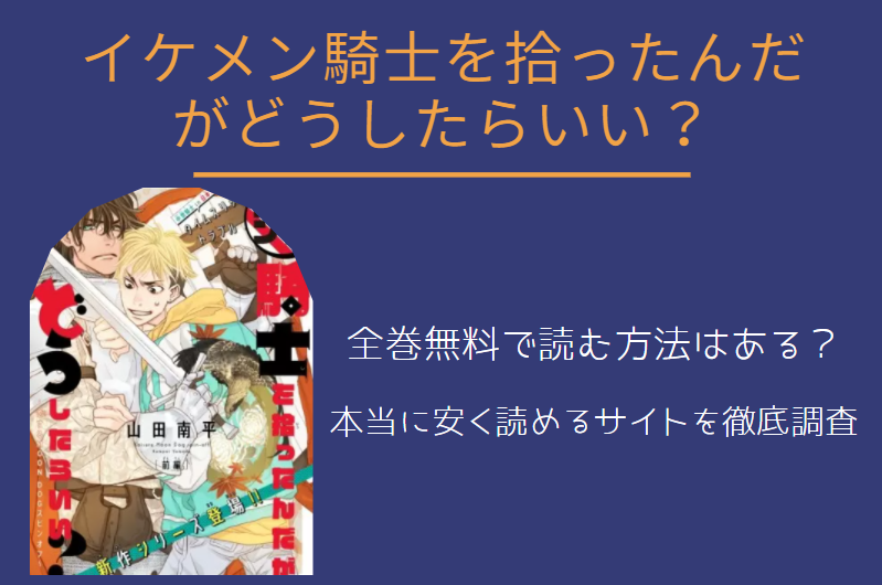 「イケメン騎士を拾ったんだがどうしたらいい？」は全巻無料で読める!?無料＆お得に漫画を読む⽅法を調査！