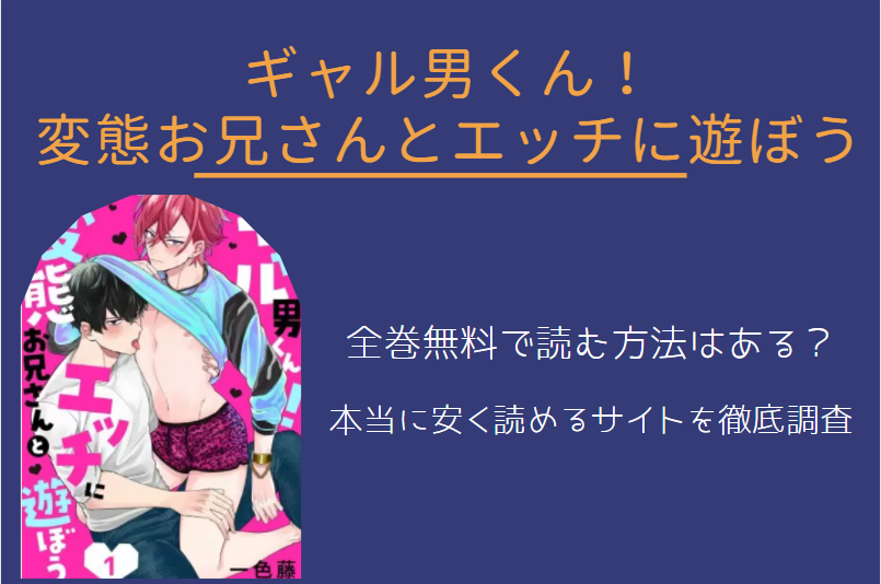 「ギャル男くん！変態お兄さんとエッチに遊ぼう」は全巻無料で読める!?無料＆お得に漫画を読む⽅法を調査！