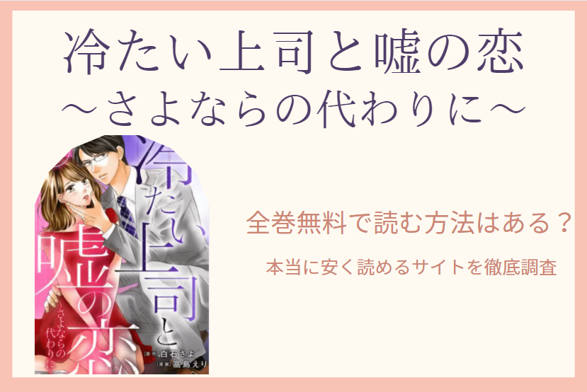 冷たい上司と嘘の恋～さよならの代わりに～全巻無料