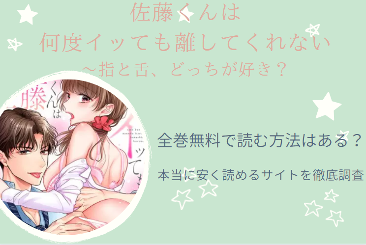 「佐藤くんは何度イッても離してくれない」は全巻無料で読める!?無料＆お得に漫画を読む⽅法を調査！